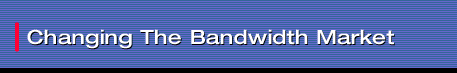 Changing the Bandwidth Market